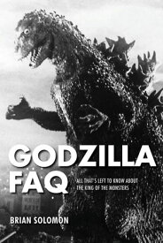 Godzilla FAQ All That's Left to Know About the King of the Monsters【電子書籍】[ Brian Solomon ]