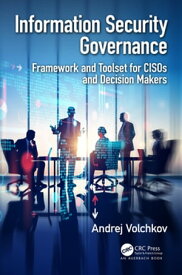 Information Security Governance Framework and Toolset for CISOs and Decision Makers【電子書籍】[ Andrej Volchkov ]