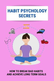 Habit Psychology Secrets: How To Break Bad Habits And Achieve Long Term Goals【電子書籍】[ SAMANTHA BOWEN ]