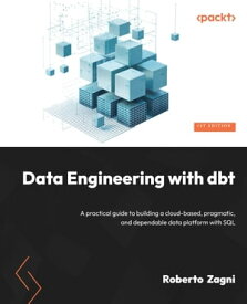 Data Engineering with dbt A practical guide to building a cloud-based, pragmatic, and dependable data platform with SQL【電子書籍】[ Roberto Zagni ]