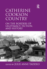 Catherine Cookson Country On the Borders of Legitimacy, Fiction, and History【電子書籍】