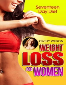 Weight Loss for Women: Seventeen Day Diet【電子書籍】[ Cathy Wilson ]