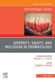 Diversity, Equity, and Inclusion in Dermatology, An Issue of Dermatologic Clinics, E-Book Diversity, Equity, and Inclusion in Dermatology, An Issue of Dermatologic Clinics, E-Book【電子書籍】