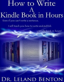 How to Write a Kindle Book in Hours【電子書籍】[ Dr. Leland Benton ]