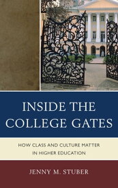Inside the College Gates How Class and Culture Matter in Higher Education【電子書籍】[ Jenny M. Stuber ]