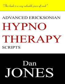 Advanced Ericksonian Hypnotherapy Scripts: Expanded Edition【電子書籍】[ Dan Jones ]