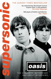 Supersonic The Complete, Authorised and Uncut Interviews【電子書籍】[ Oasis ]