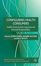 Configuring Health Consumers Health Work and the Imperative of Personal Responsibility【電子書籍】