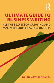 Ultimate Guide to Business Writing All the Secrets of Creating and Managing Business Documents【電子書籍】[ Julian Maynard-Smith ]