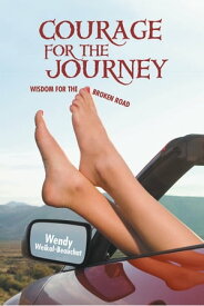Courage for the Journey Wisdom for the Broken Road【電子書籍】[ Wendy Weikal-Beauchat ]