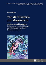 Von der Hysterie zur Magersucht Adoleszenz und Krankheit in Romanen und Erzaehlungen der Jahrhundert- und der Jahrtausendwende【電子書籍】[ Iris Sch?fer ]