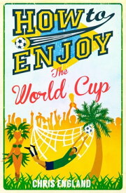 How to Enjoy the World Cup【電子書籍】[ Chris England ]