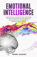 Emotional Intelligence: Master Your Thoughts and Emotions, Eliminate Negative Beliefs, Improve Your Social Skills, and Build Happier Relationships