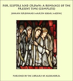 For Sceptre and Crown: A Romance of the Present Time (Complete)【電子書籍】[ Johann Ferdinand Martin Oskar Meding ]