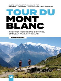 Tour du Mont Blanc The most iconic long-distance, circular trail in the Alps with customised itinerary planning for walkers, trekkers, fastpackers and trail runners【電子書籍】[ Kingsley Jones ]