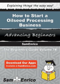 How to Start a Oilseed Processing Business How to Start a Oilseed Processing Business【電子書籍】[ Aubrey Graham ]