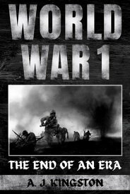 World War I The End of an Era【電子書籍】[ A.J.Kingston ]