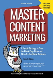 Master Content Marketing, Second Edition A Simple Strategy to Cure the Blank Page Blues and Attract a Profitable Audience【電子書籍】[ Pamela Wilson ]