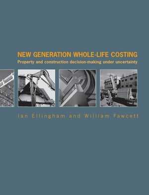 New Generation Whole-Life Costing Property and Construction Decision-Making Under Uncertainty【電子書籍】[ Ian Ellingham ]