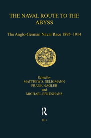 The Naval Route to the Abyss The Anglo-German Naval Race 1895-1914【電子書籍】[ Matthew S. Seligmann ]