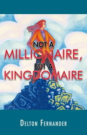 Not a Millionaire, but a Kingdomaire【電子書籍】[ Delton Fernander ]