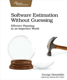 Software Estimation Without Guessing Effective Planning in an Imperfect World【電子書籍】[ George Dinwiddie ]
