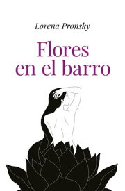 Flores en el barro【電子書籍】[ Lorena Pronsky ]