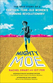 Mighty Moe The True Story of a Thirteen-Year-Old Women's Running Revolutionary【電子書籍】[ Rachel Swaby ]