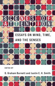 Scenes of Attention Essays on Mind, Time, and the Senses【電子書籍】