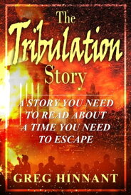 The Tribulation Story A Story You Need to Read About A Time You Need to Escape【電子書籍】[ Greg Hinnant ]