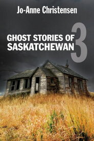 Ghost Stories of Saskatchewan 3【電子書籍】[ Jo-Anne Christensen ]