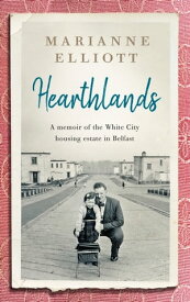 Hearthlands: A memoir of the White City housing estate in Belfast【電子書籍】[ Marianne Elliott ]
