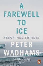 A Farewell to Ice A Report from the Arctic【電子書籍】[ Peter Wadhams ]