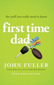 First-Time Dad The Stuff You Really Need to Know【電子書籍】[ John Fuller ]