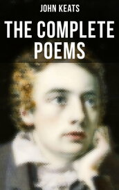 The Complete Poems of John Keats Ode on a Grecian Urn, Ode to a Nightingale, Hyperion, Endymion, The Eve of St. Agnes, Isabella, Ode to Psyche, Lamia, Sonnets…【電子書籍】[ John Keats ]