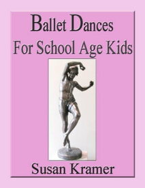 Ballet Dances for School Age Kids【電子書籍】[ Susan Kramer ]