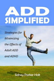 ADD Simplified Strategies for Minimizing the Effects of Adult ADD and ADHD【電子書籍】[ Sidney Parker Holt ]