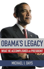 Obama's Legacy What He Accomplished as President【電子書籍】[ Michael I. Days ]