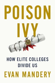 Poison Ivy How Elite Colleges Divide Us【電子書籍】[ Evan Mandery ]