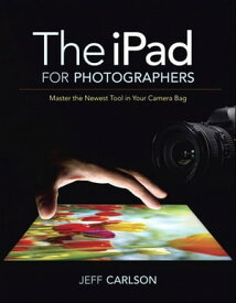 The iPad for Photographers: Master the Newest Tool in Your Camera Bag Master the Newest Tool in Your Camera Bag【電子書籍】[ Jeff Carlson ]