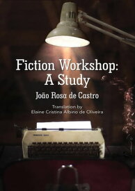 Fiction Workshop: A Study【電子書籍】[ Jo?o Rosa de Castro ]