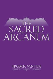 The Sacred Arcanum【電子書籍】[ Hrodrik von Hess ]