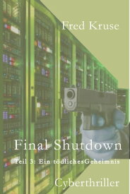 Final Shutdown - Teil 3: Ein t?dliches Geheimnis Ein Cyberthriller in drei Teilen【電子書籍】[ Fred Kruse ]
