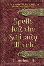 Spells for the Solitary Witch【電子書籍】[ Eileen Holland ]