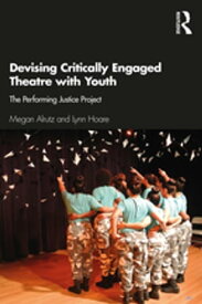 Devising Critically Engaged Theatre with Youth The Performing Justice Project【電子書籍】[ Megan Alrutz ]