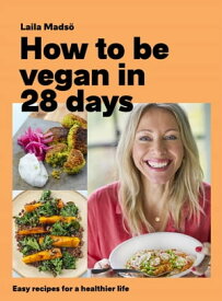 How to Be Vegan in 28 Days Easy recipes for a healthier life【電子書籍】[ Laila Mads? ]