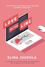 Love on the Line How to Recover from Romance Scams Gracefully and Without Victimisation【電子書籍】[ Elina Juusola ]