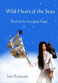 Wild Heart of the Seas - Birth of the Avenging Angel Wild Heart, #1【電子書籍】[ Jem Richards ]