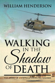 Walking in the Shadow of Death; The Story of a Vietnam Infantry Soldier【電子書籍】[ William Henderson ]