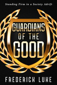 Guardians of the Good Standing Firm in a Society Adrift【電子書籍】[ Frederick Luke ]